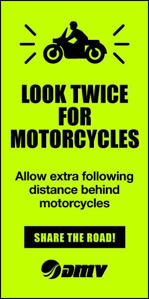 Look Twice for Motorcyclists. Allow extra following distance behind motorcycles.